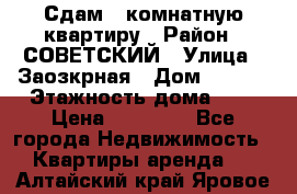 Сдам 1-комнатную квартиру › Район ­ СОВЕТСКИЙ › Улица ­ Заозкрная › Дом ­ 36/1 › Этажность дома ­ 5 › Цена ­ 10 000 - Все города Недвижимость » Квартиры аренда   . Алтайский край,Яровое г.